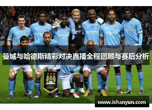 曼城与哈德斯精彩对决直播全程回顾与赛后分析
