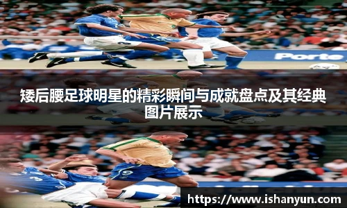 矮后腰足球明星的精彩瞬间与成就盘点及其经典图片展示